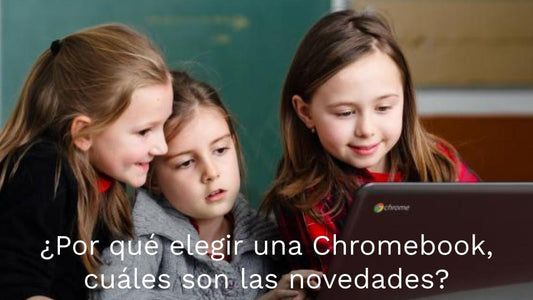 ¿Por qué elegir una Chromebook, cuáles son las novedades?